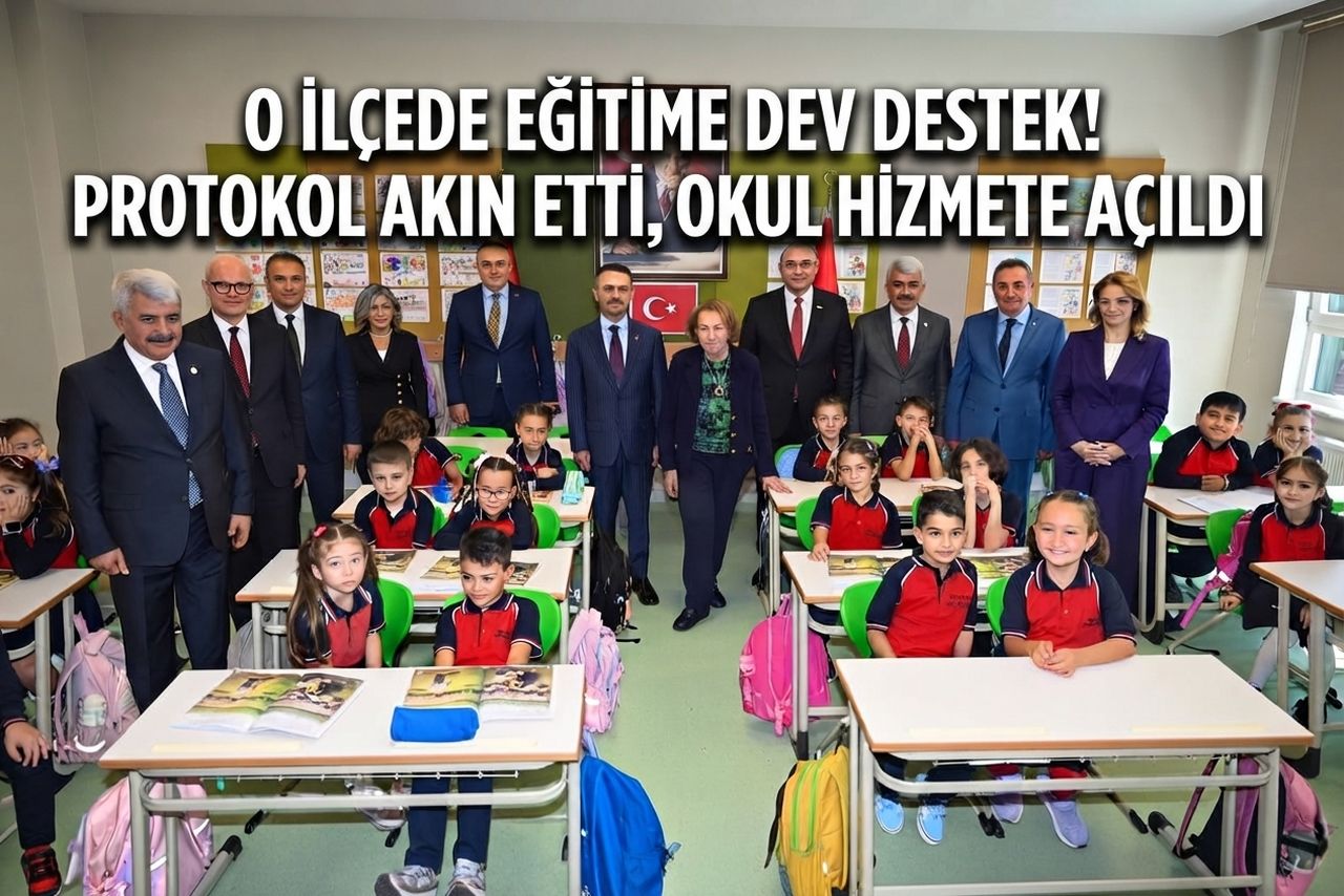 O İlçede Eğitime Dev Destek! Protokol Akın Etti, Okul Hizmete Açıldı